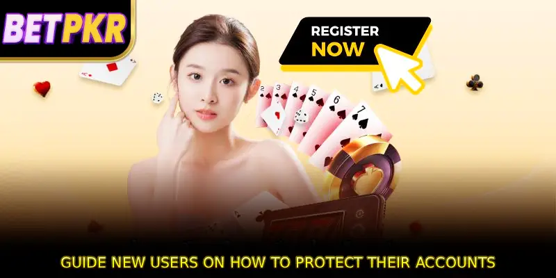 Guide new users on how to protect their accounts