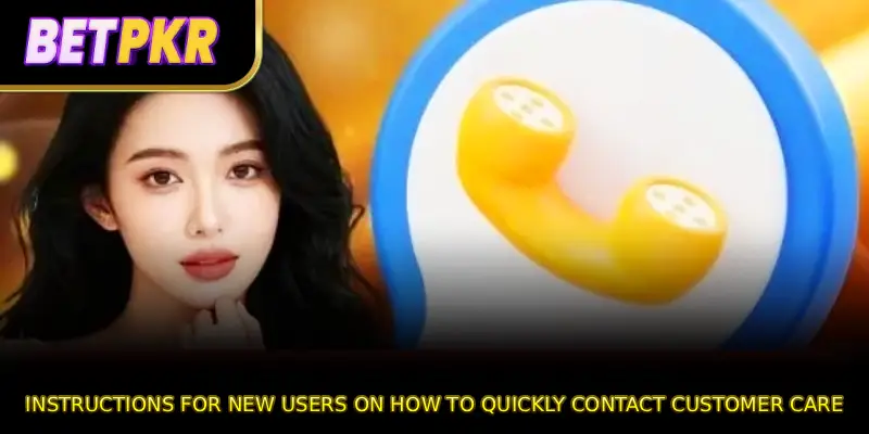 Instructions for new users on how to quickly contact customer care